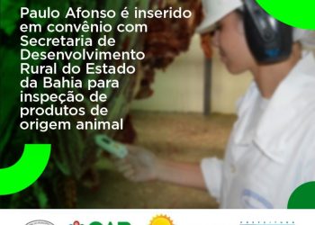 Paulo Afonso é inserido em convênio com Secretaria de Desenvolvimento Rural do Estado da Bahia para inspeção de produtos de origem animal